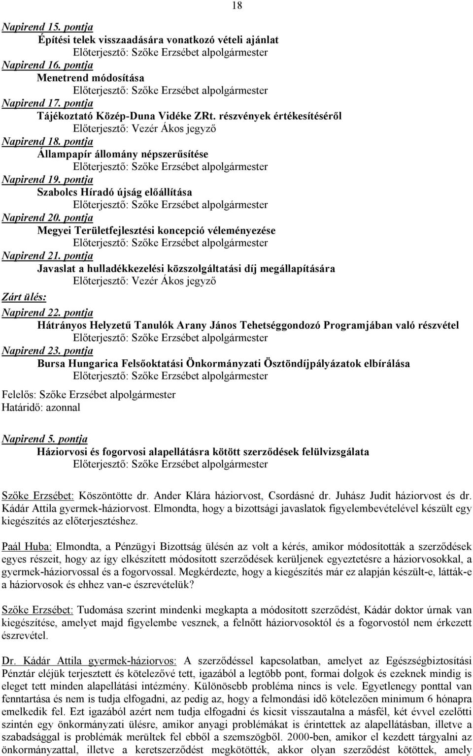 pontja Megyei Területfejlesztési koncepció véleményezése Napirend 21. pontja Javaslat a hulladékkezelési közszolgáltatási díj megállapítására 18 Zárt ülés: Napirend 22.