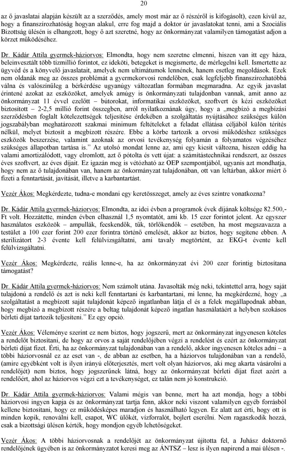 Kádár Attila gyermek-háziorvos: Elmondta, hogy nem szeretne elmenni, hiszen van itt egy háza, beleinvesztált több tízmillió forintot, ez ideköti, betegeket is megismerte, de mérlegelni kell.