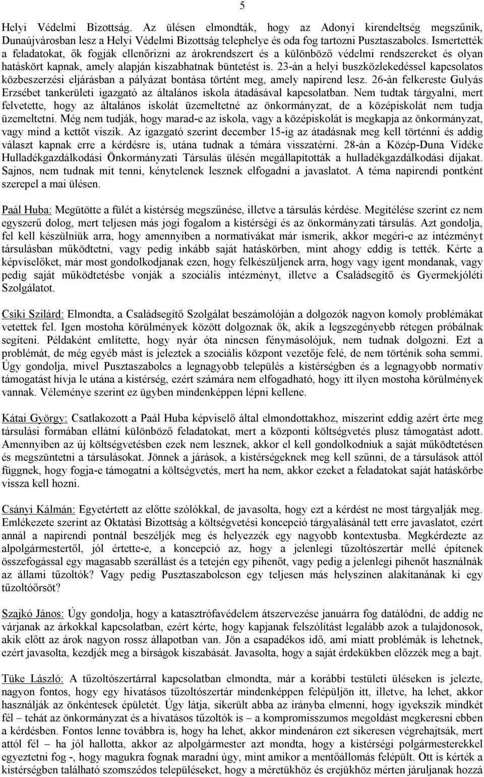 23-án a helyi buszközlekedéssel kapcsolatos közbeszerzési eljárásban a pályázat bontása történt meg, amely napirend lesz.