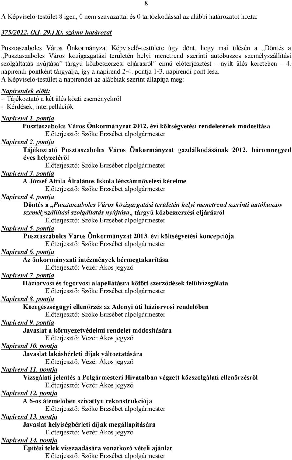 személyszállítási szolgáltatás nyújtása tárgyú közbeszerzési eljárásról című előterjesztést - nyílt ülés keretében - 4. napirendi pontként tárgyalja, így a napirend 2-4. pontja 1-3.