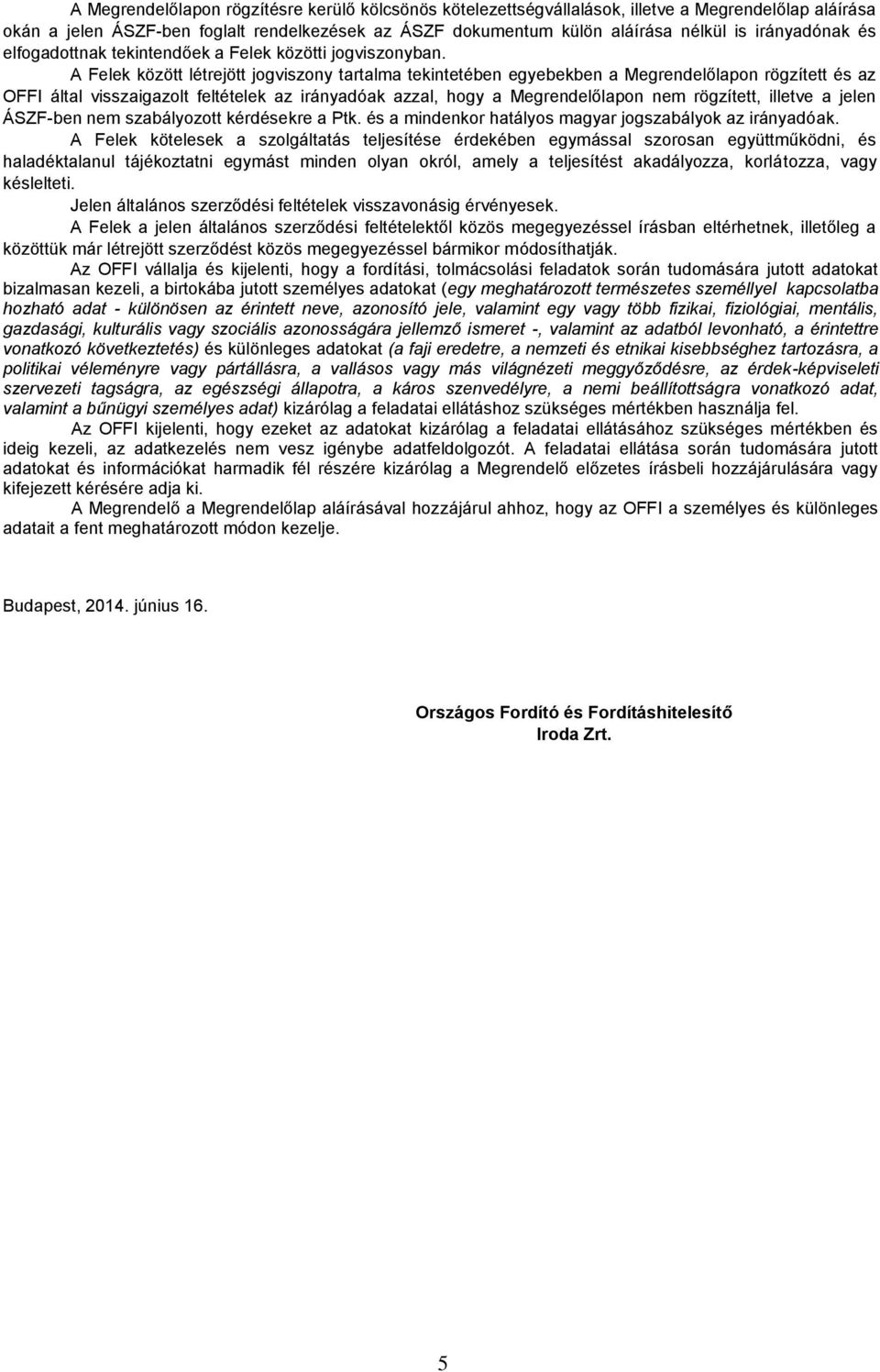 A Felek között létrejött jogviszony tartalma tekintetében egyebekben a Megrendelőlapon rögzített és az OFFI által visszaigazolt feltételek az irányadóak azzal, hogy a Megrendelőlapon nem rögzített,