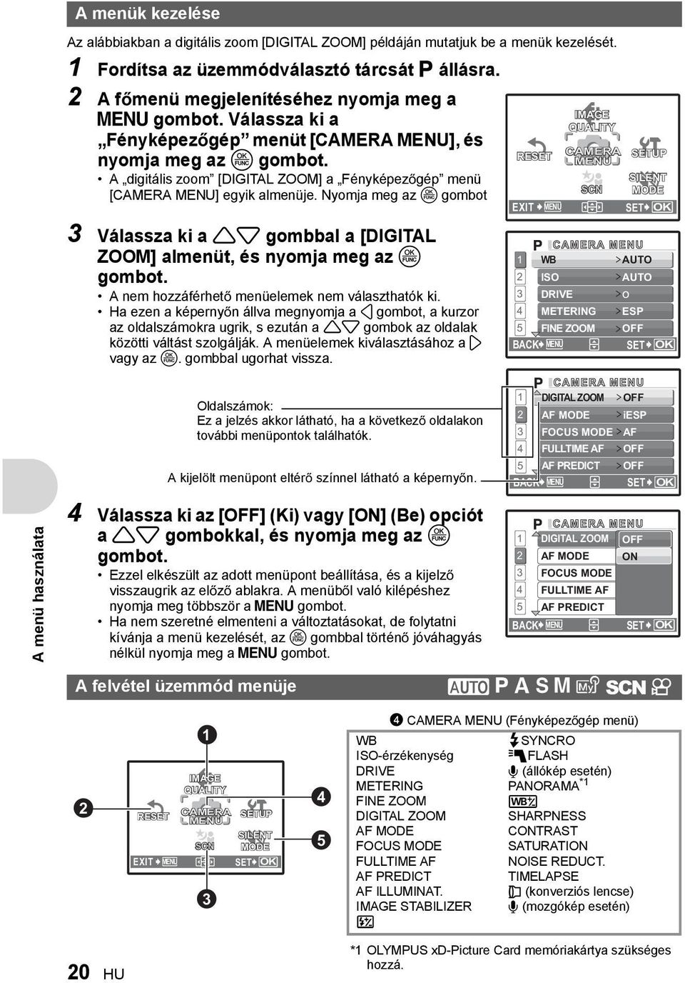 MENU A digitális zoom [DIGITAL ZOOM] a Fényképez gép menü SCN [CAMERA MENU] egyik almenüje. Nyomja meg az gombot 3 Válassza ki a gombbal a [DIGITAL ZOOM] almenüt, és nyomja meg az gombot.