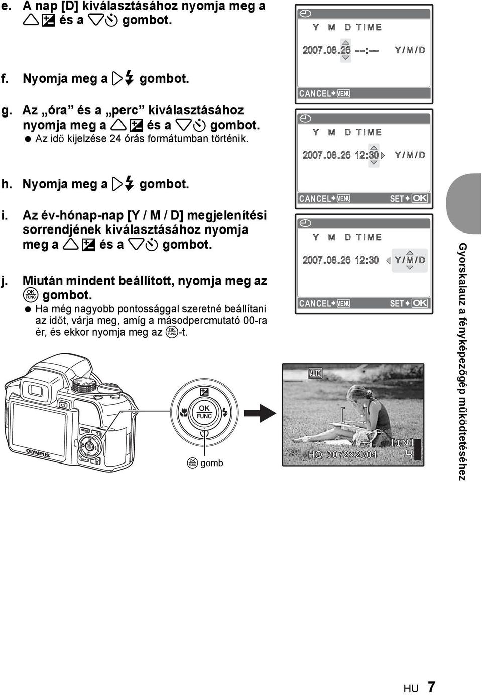 j. Miután mindent beállított, nyomja meg az gombot. Ha még nagyobb pontossággal szeretné beállítani az id t, várja meg, amíg a másodpercmutató 00-ra ér, és ekkor nyomja meg az -t.