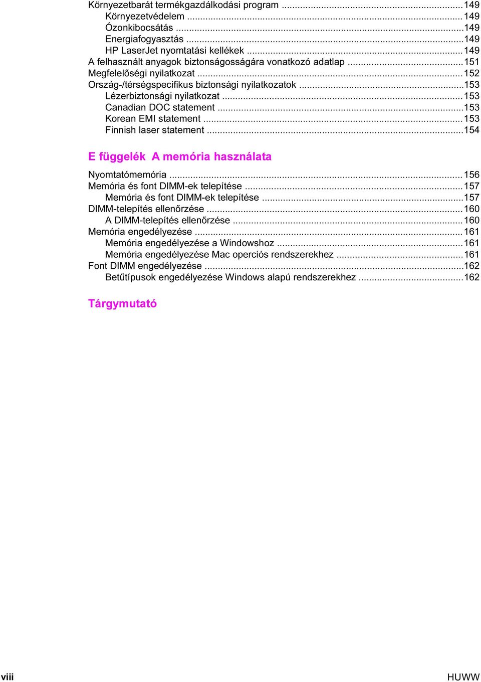 ..153 Canadian DOC statement...153 Korean EMI statement...153 Finnish laser statement...154 E függelék A memória használata Nyomtatómemória...156 Memória és font DIMM-ek telepítése.