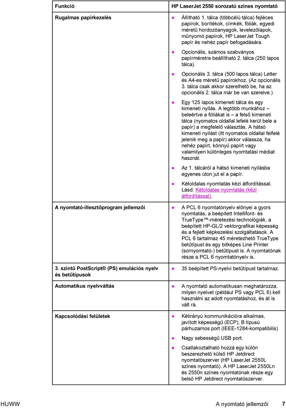 Opcionális, számos szabványos papírméretre beállítható 2. tálca (250 lapos tálca). Opcionális 3. tálca (500 lapos tálca) Letter és A4-es méretű papírokhoz. (Az opcionális 3.