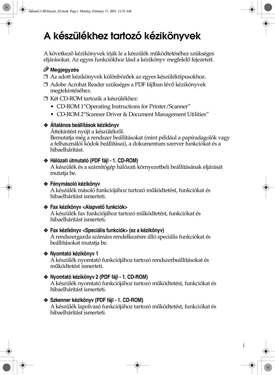 Két CD-ROM tartozik a készülékhez: CD-ROM 1 Operating Instructions for Printer/Scanner CD-ROM 2 Scanner Driver & Document Management Utilities Általános beállítások kézikönyv Áttekintést nyújt a