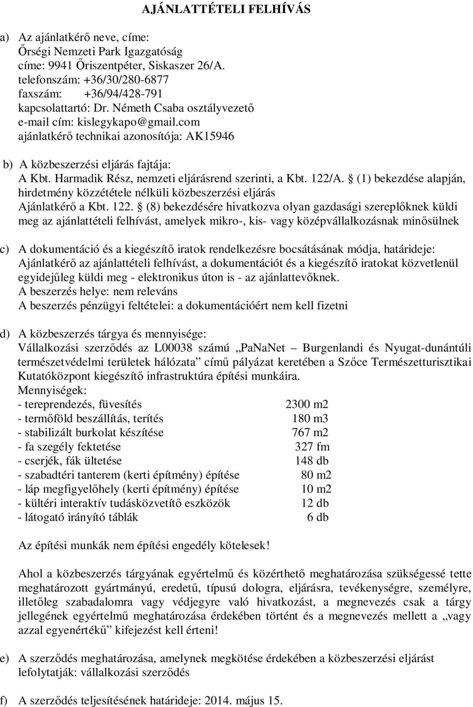 122/A. (1) bekezdése alapján, hirdetmény közzététele nélküli közbeszerzési eljárás Ajánlatkér a Kbt. 122.