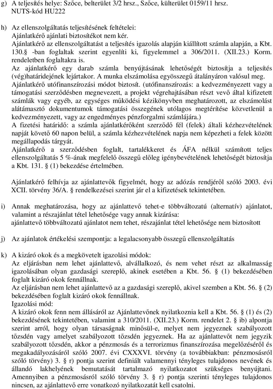 rendeletben foglaltakra is. Az ajánlatkér egy darab számla benyújtásának lehet ségét biztosítja a teljesítés (vég)határidejének lejártakor. A munka elszámolása egyösszeg átalányáron valósul meg.