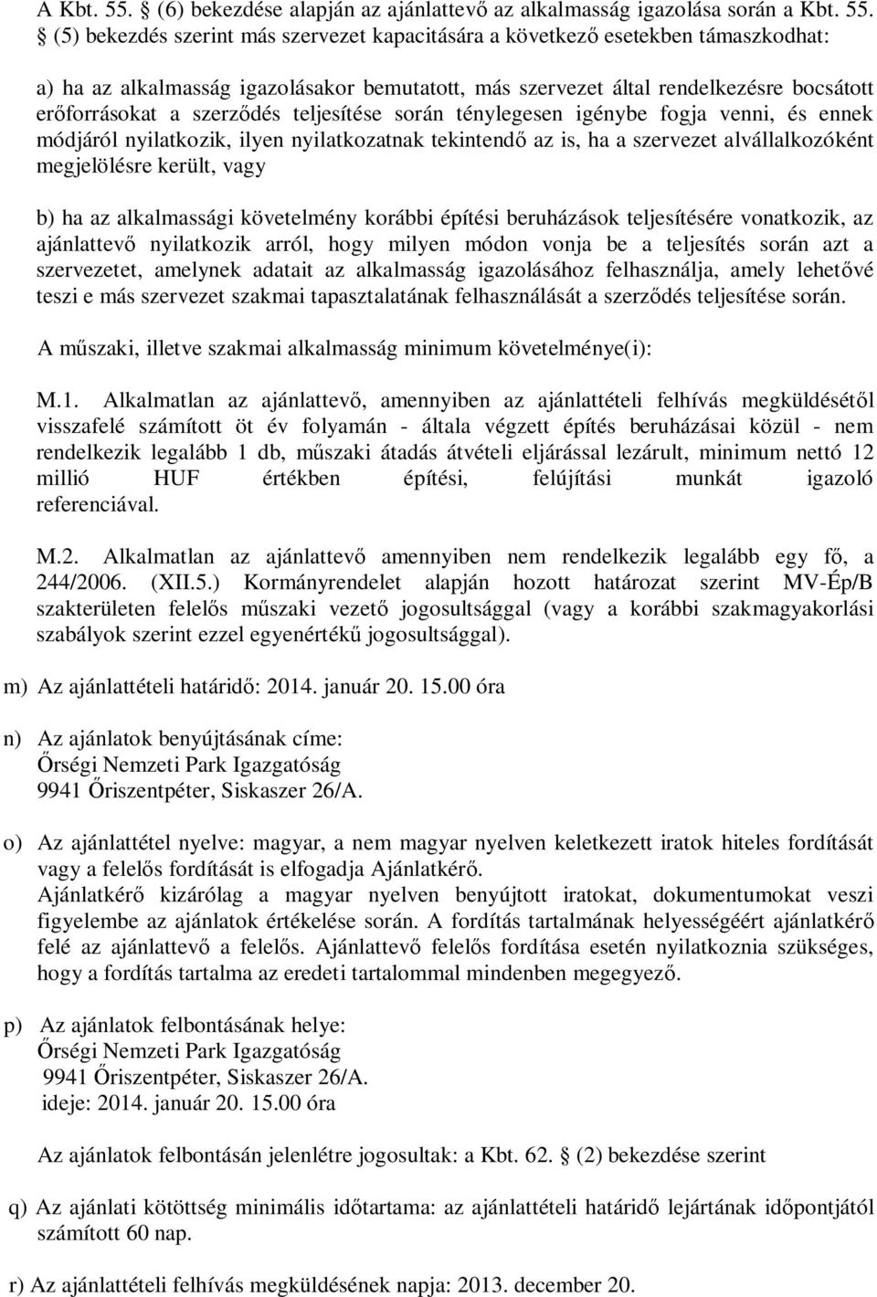 (5) bekezdés szerint más szervezet kapacitására a következ esetekben támaszkodhat: a) ha az alkalmasság igazolásakor bemutatott, más szervezet által rendelkezésre bocsátott er forrásokat a szerz dés