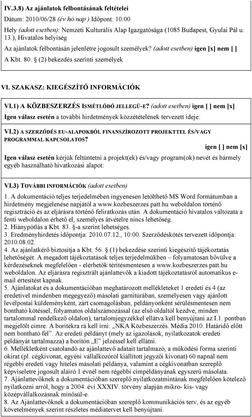 1) A KÖZBESZERZÉS ISMÉTLŐDŐ JELLEGŰ-E? (adott esetben) igen nem [x] Igen válasz esetén a további hirdetmények közzétételének tervezett ideje: VI.