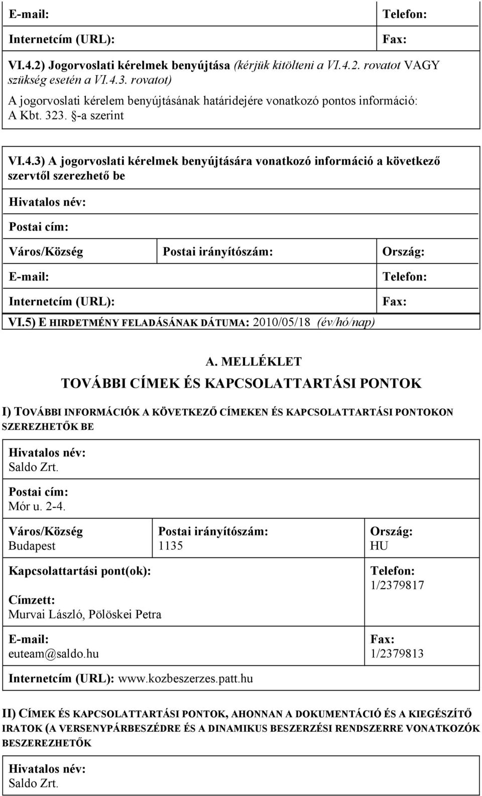 3) A jogorvoslati kérelmek benyújtására vonatkozó információ a következő szervtől szerezhető be Postai cím: Város/Község Postai irányítószám: Ország: E-mail: Internetcím (URL): VI.