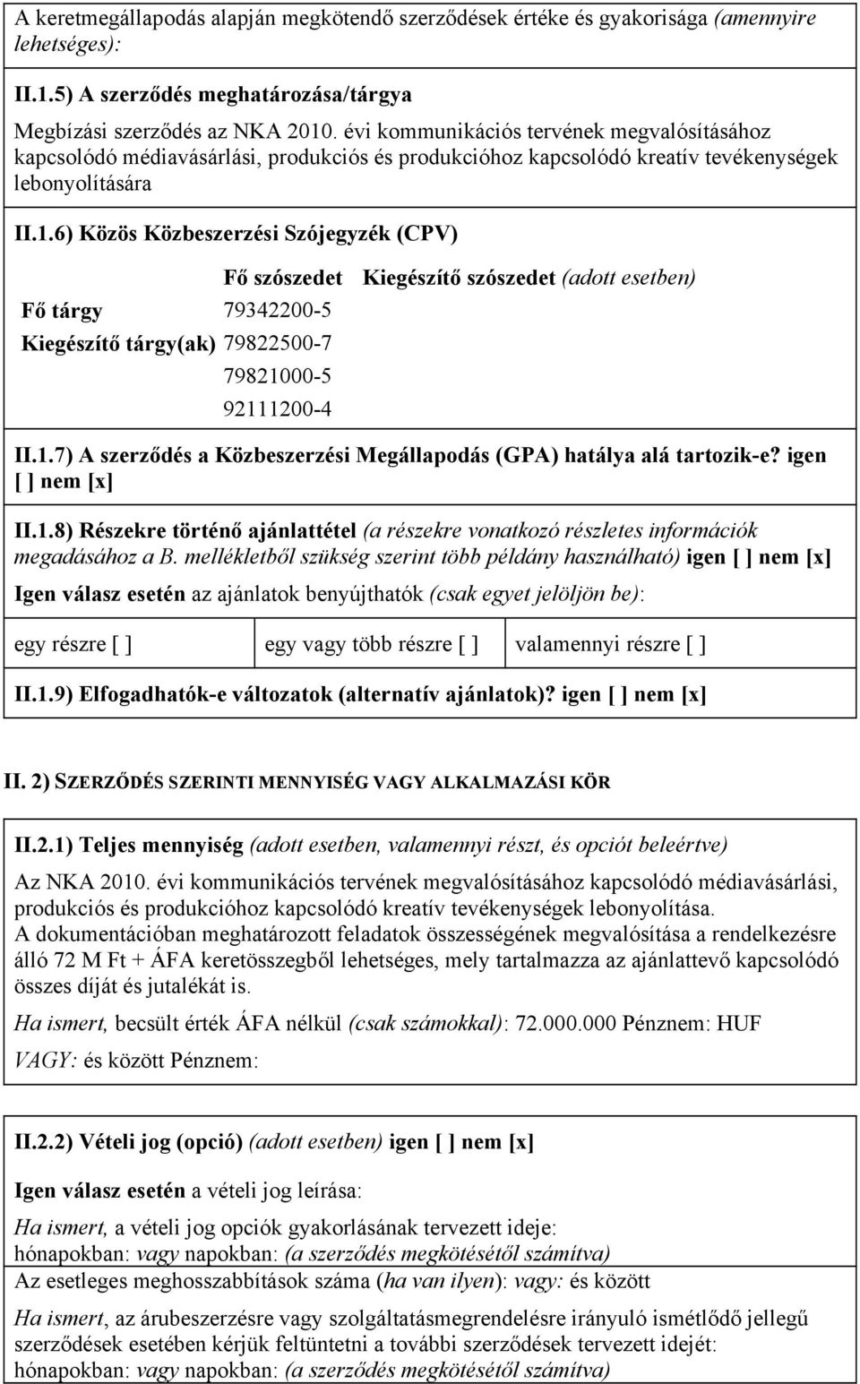 6) Közös Közbeszerzési Szójegyzék (CPV) Fő szószedet Kiegészítő szószedet (adott esetben) Fő tárgy 79342200-5 Kiegészítő tárgy(ak) 79822500-7 798210