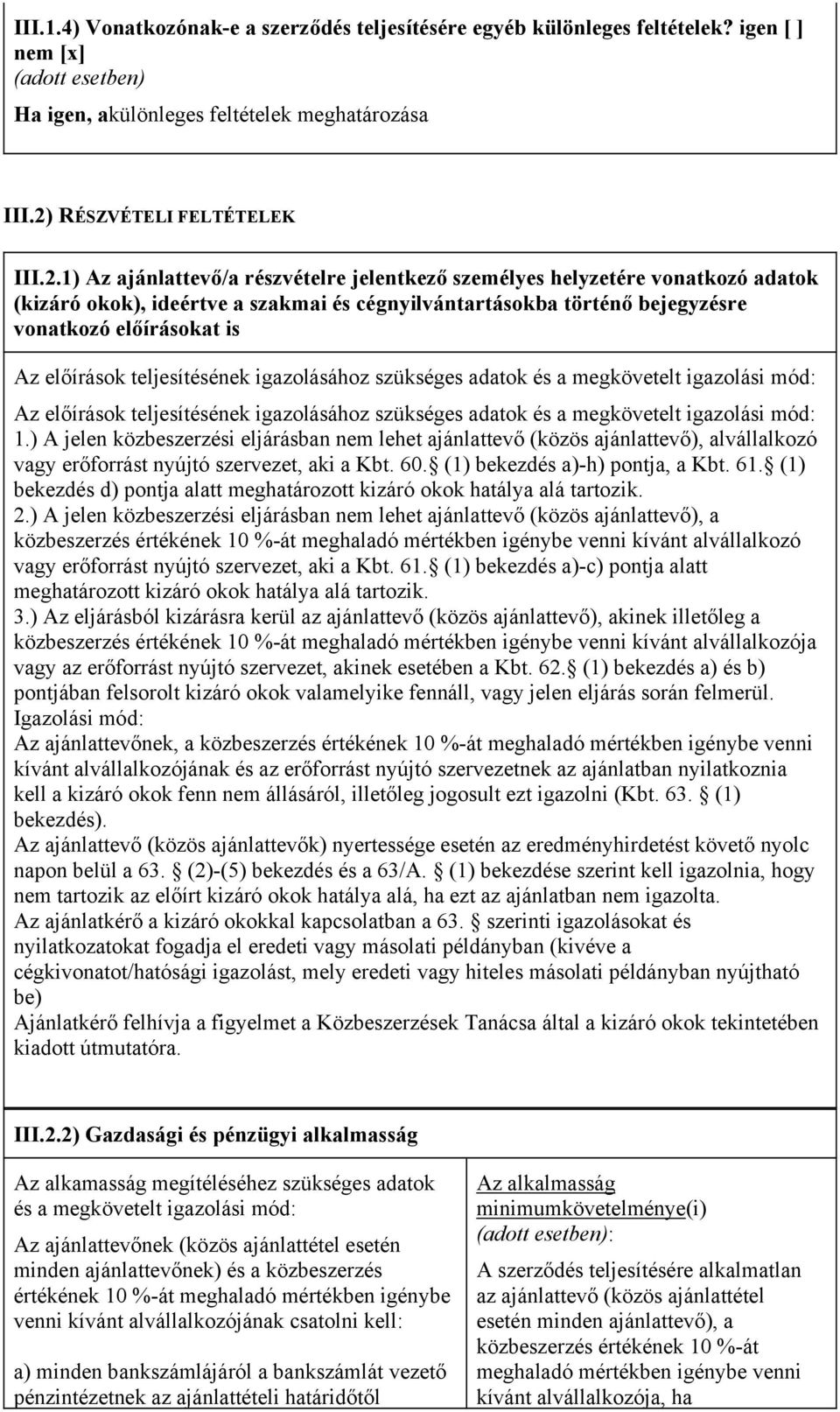 1) Az ajánlattevő/a részvételre jelentkező személyes helyzetére vonatkozó adatok (kizáró okok), ideértve a szakmai és cégnyilvántartásokba történő bejegyzésre vonatkozó előírásokat is Az előírások