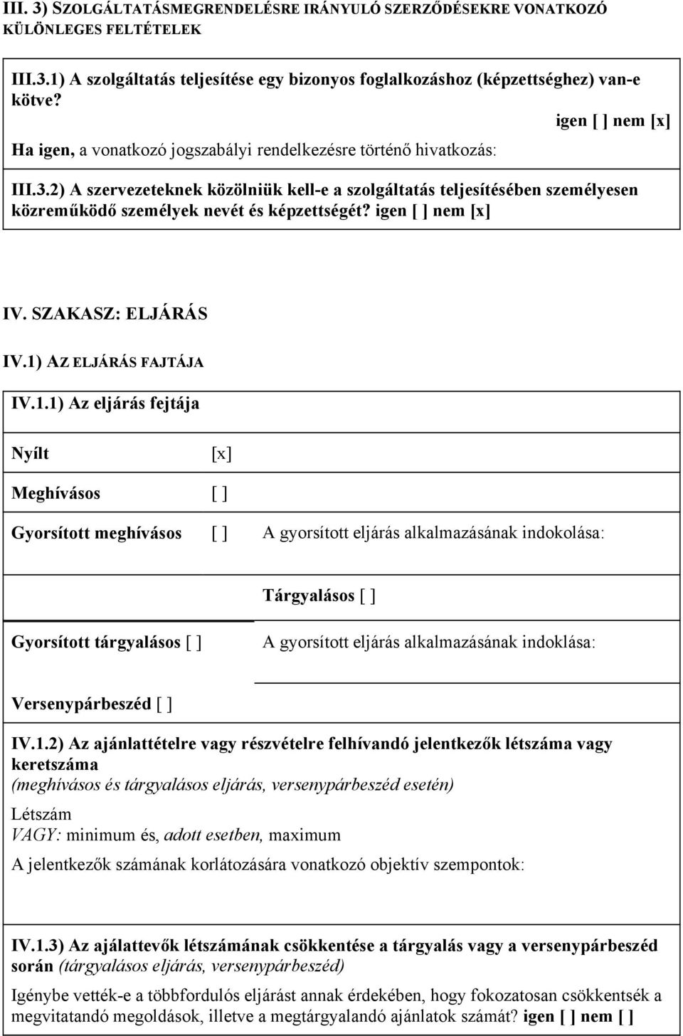 2) A szervezeteknek közölniük kell-e a szolgáltatás teljesítésében személyesen közreműködő személyek nevét és képzettségét? igen nem [x] IV. SZAKASZ: ELJÁRÁS IV.1)