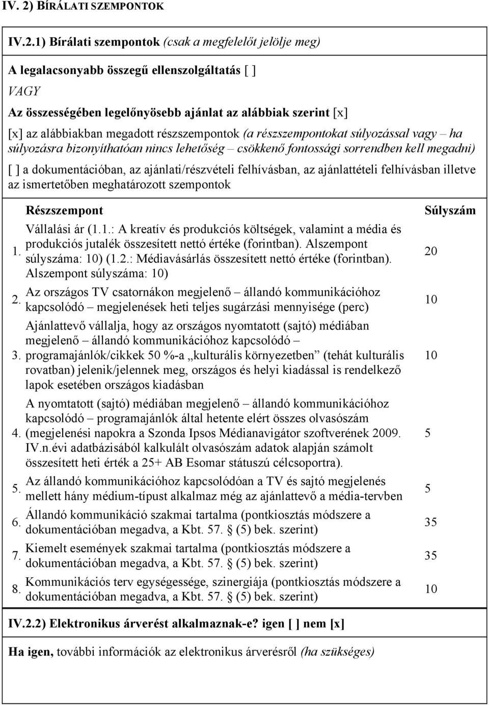 1) Bírálati szempontok (csak a megfelelőt jelölje meg) A legalacsonyabb összegű ellenszolgáltatás VAGY Az összességében legelőnyösebb ajánlat az alábbiak szerint [x] [x] az alábbiakban megadott