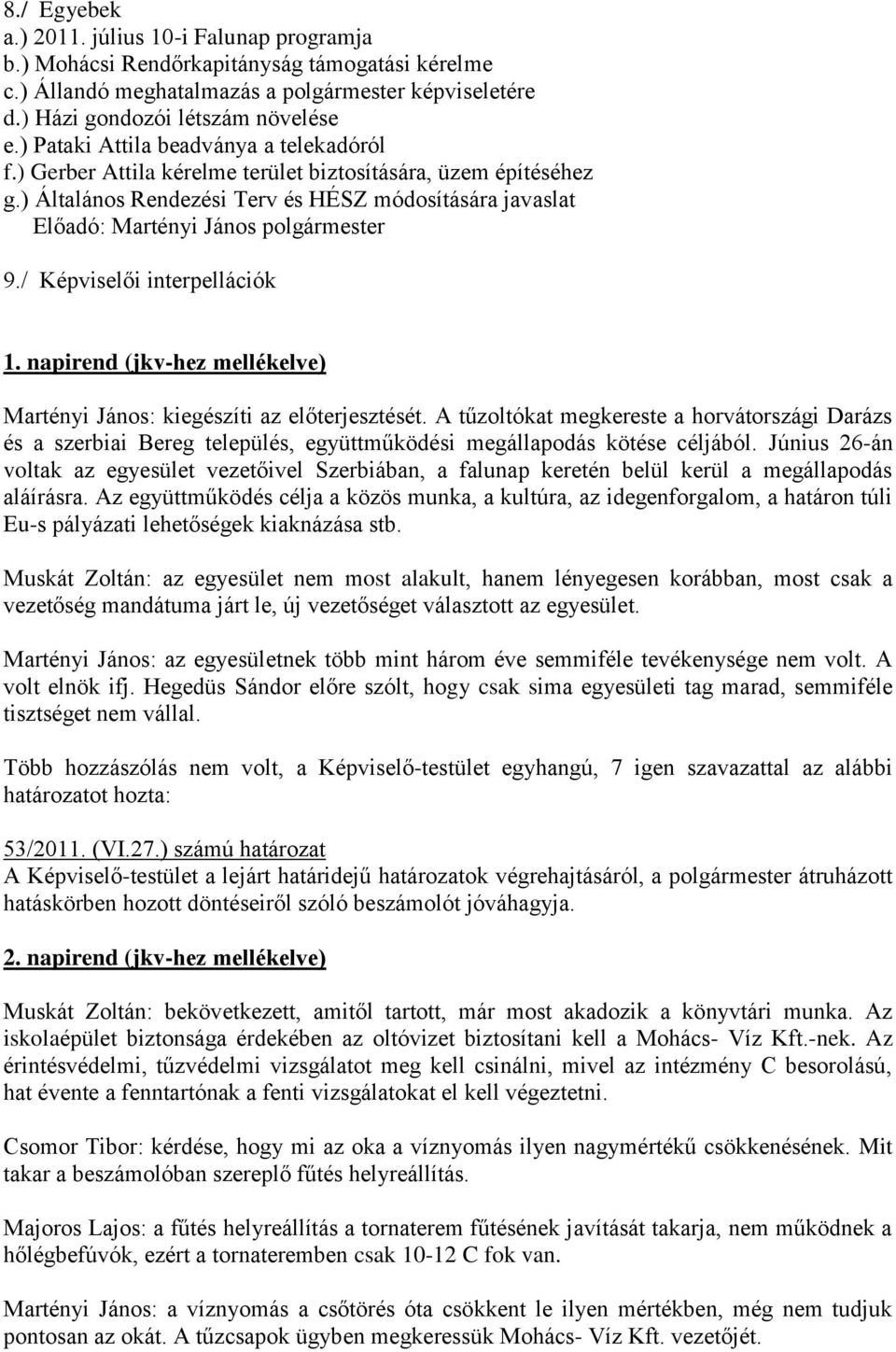 ) Általános Rendezési Terv és HÉSZ módosítására javaslat Előadó: Martényi János polgármester 9./ Képviselői interpellációk 1.