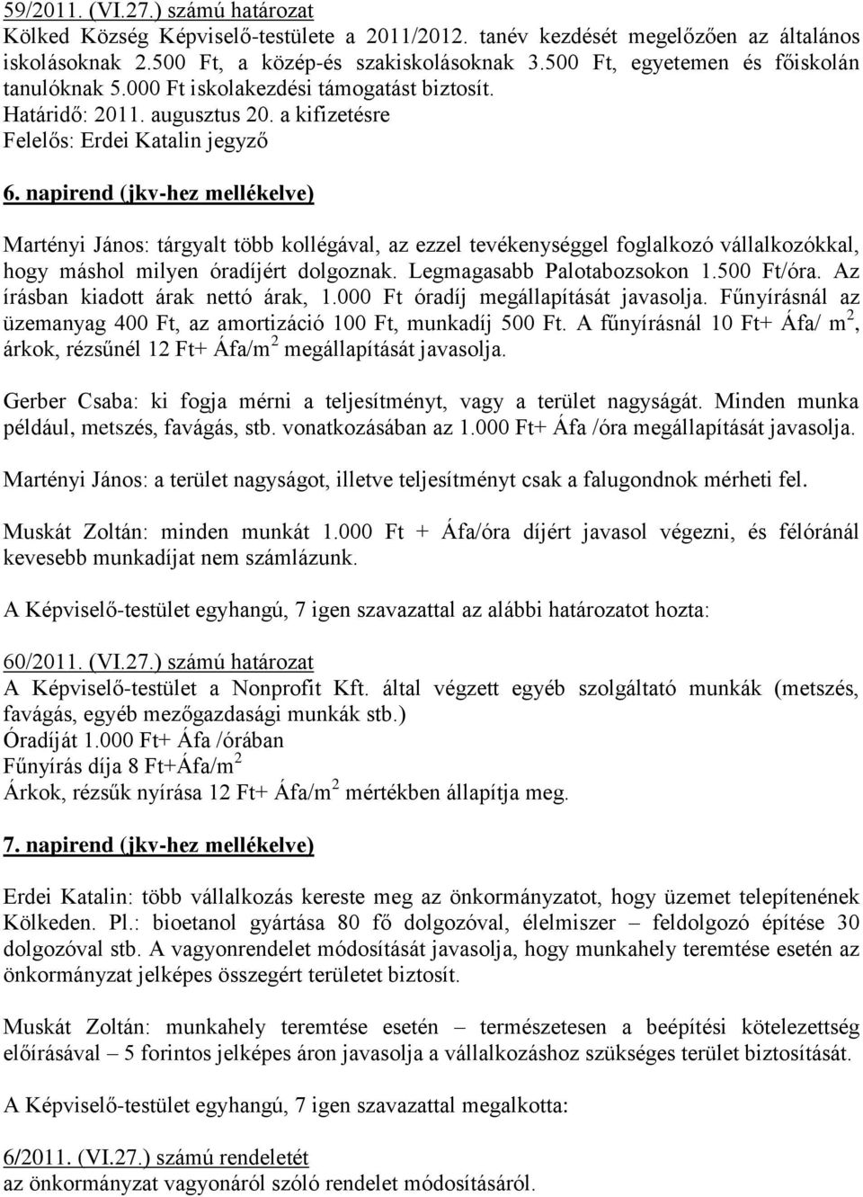 napirend (jkv-hez mellékelve) Martényi János: tárgyalt több kollégával, az ezzel tevékenységgel foglalkozó vállalkozókkal, hogy máshol milyen óradíjért dolgoznak. Legmagasabb Palotabozsokon 1.
