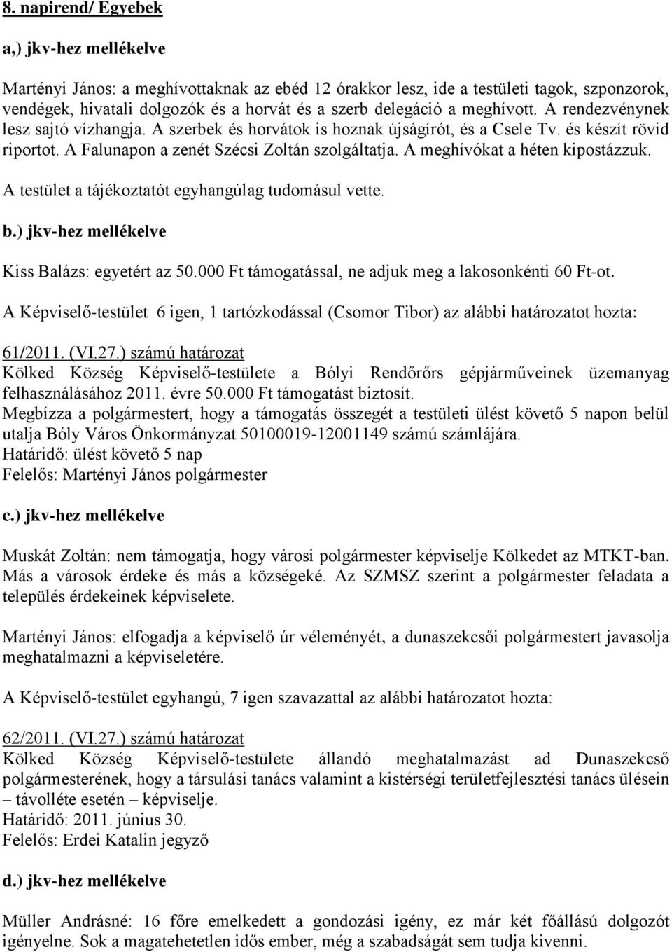 A meghívókat a héten kipostázzuk. A testület a tájékoztatót egyhangúlag tudomásul vette. b.) jkv-hez mellékelve Kiss Balázs: egyetért az 50.000 Ft támogatással, ne adjuk meg a lakosonkénti 60 Ft-ot.