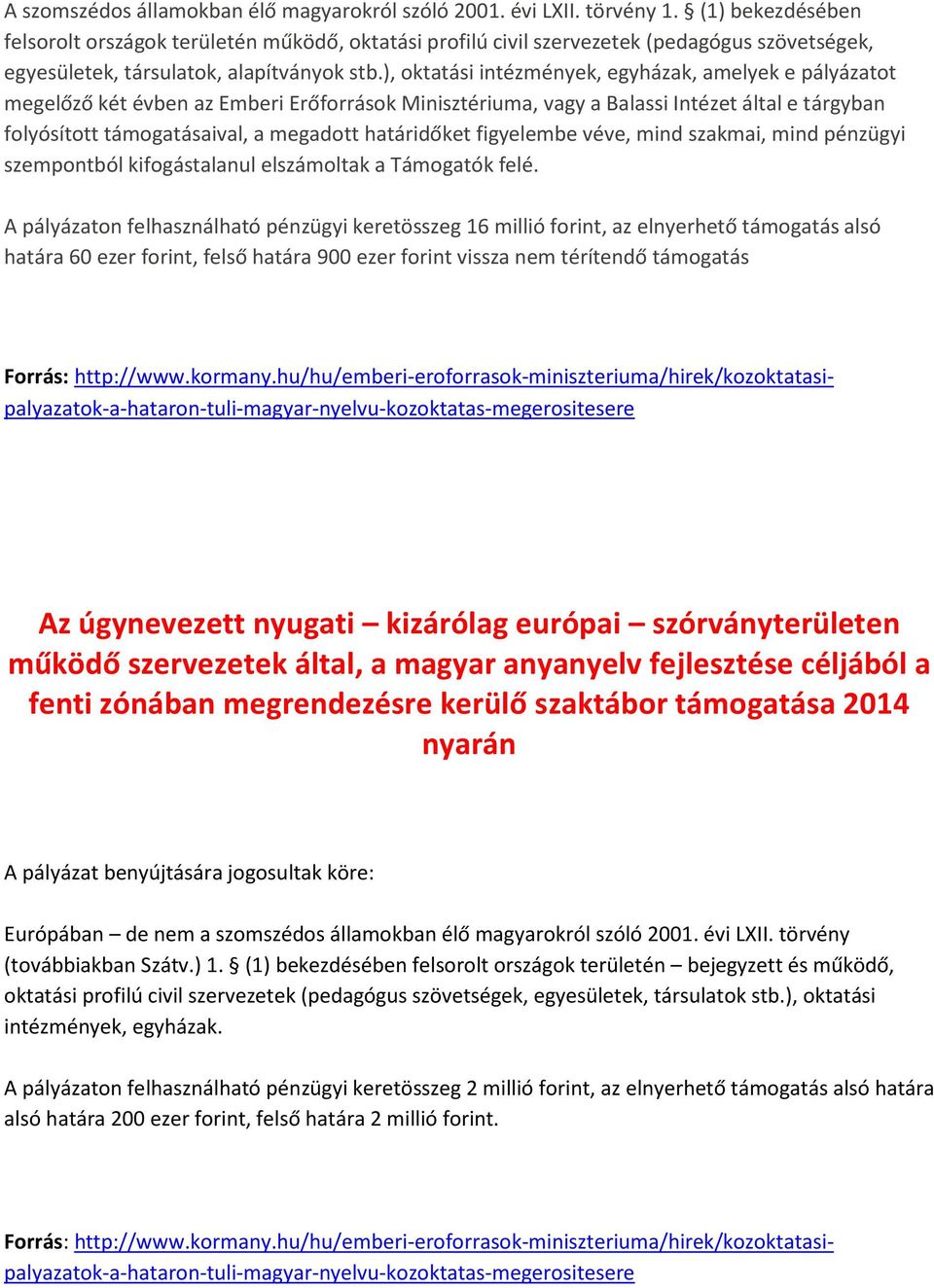 ), oktatási intézmények, egyházak, amelyek e pályázatot megelőző két évben az Emberi Erőforrások Minisztériuma, vagy a Balassi Intézet által e tárgyban folyósított támogatásaival, a megadott