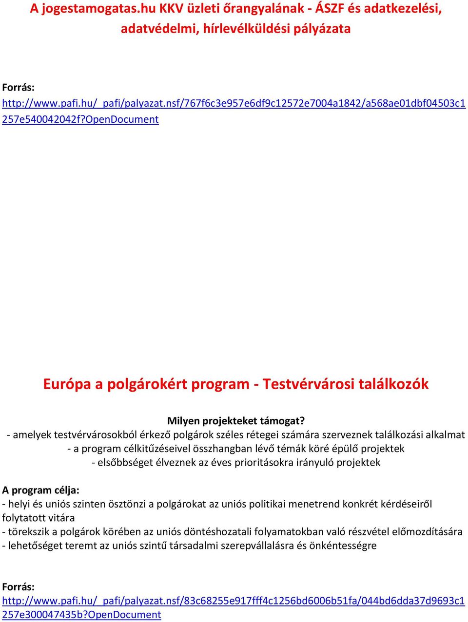 - amelyek testvérvárosokból érkező polgárok széles rétegei számára szerveznek találkozási alkalmat - a program célkitűzéseivel összhangban lévő témák köré épülő projektek - elsőbbséget élveznek az