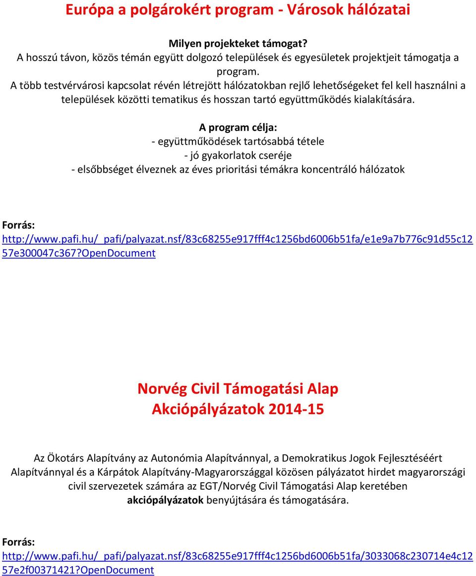 A program célja: - együttműködések tartósabbá tétele - jó gyakorlatok cseréje - elsőbbséget élveznek az éves prioritási témákra koncentráló hálózatok Forrás: http://www.pafi.hu/_pafi/palyazat.