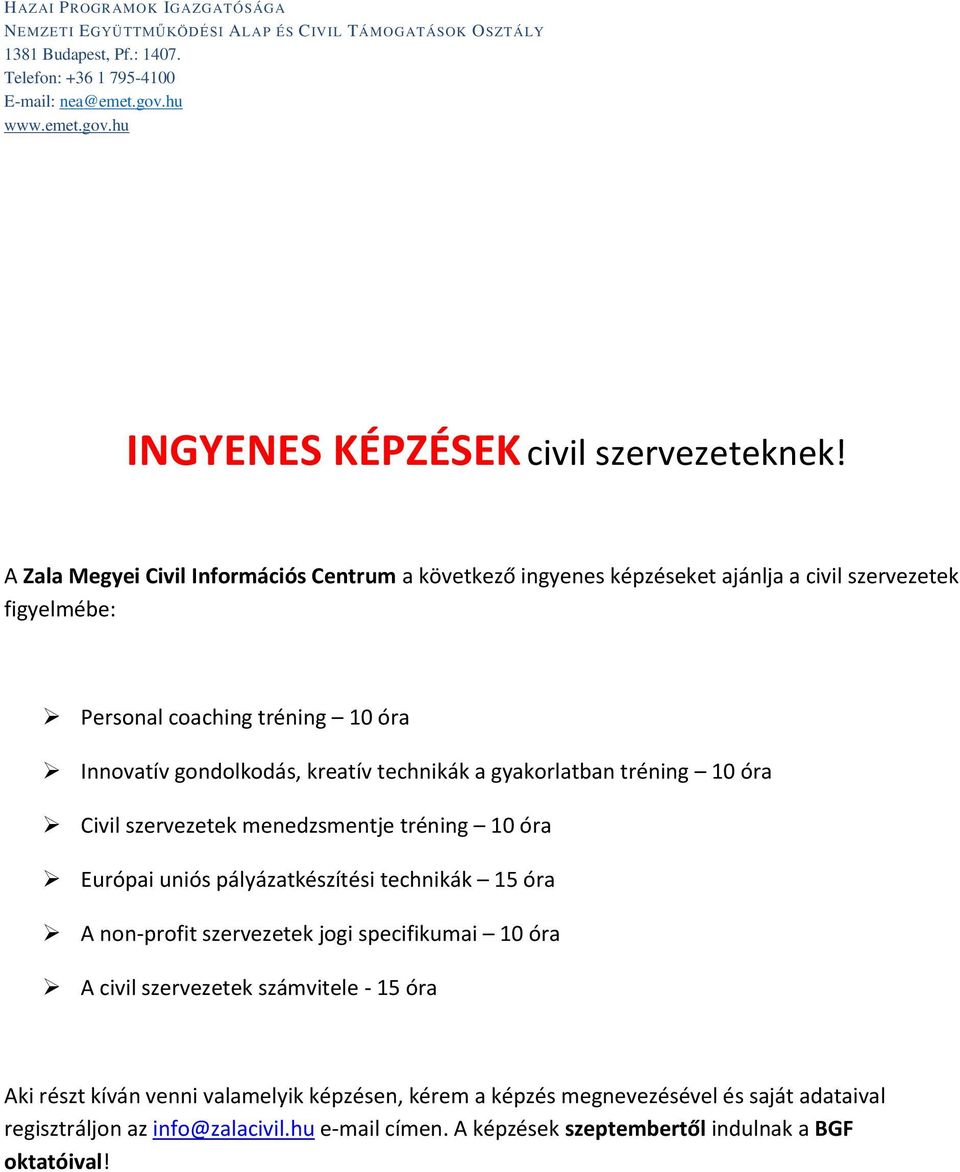 gyakorlatban tréning 10 óra Civil szervezetek menedzsmentje tréning 10 óra Európai uniós pályázatkészítési technikák 15 óra A non-profit szervezetek jogi specifikumai 10 óra A civil szervezetek