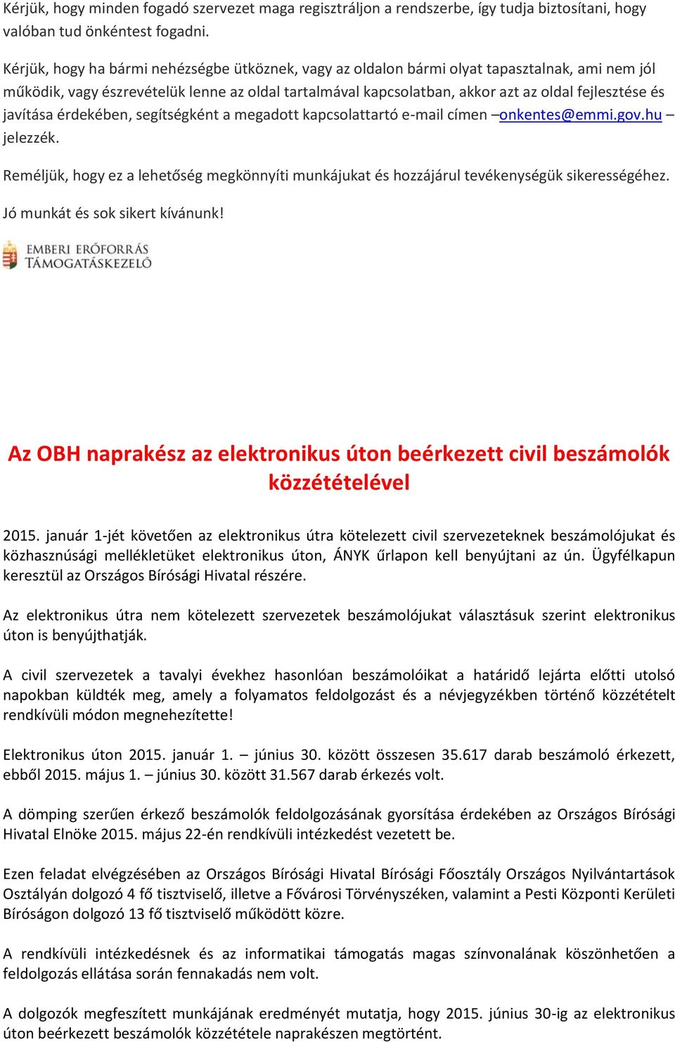 javítása érdekében, segítségként a megadott kapcsolattartó e-mail címen onkentes@emmi.gov.hu jelezzék. Reméljük, hogy ez a lehetőség megkönnyíti munkájukat és hozzájárul tevékenységük sikerességéhez.