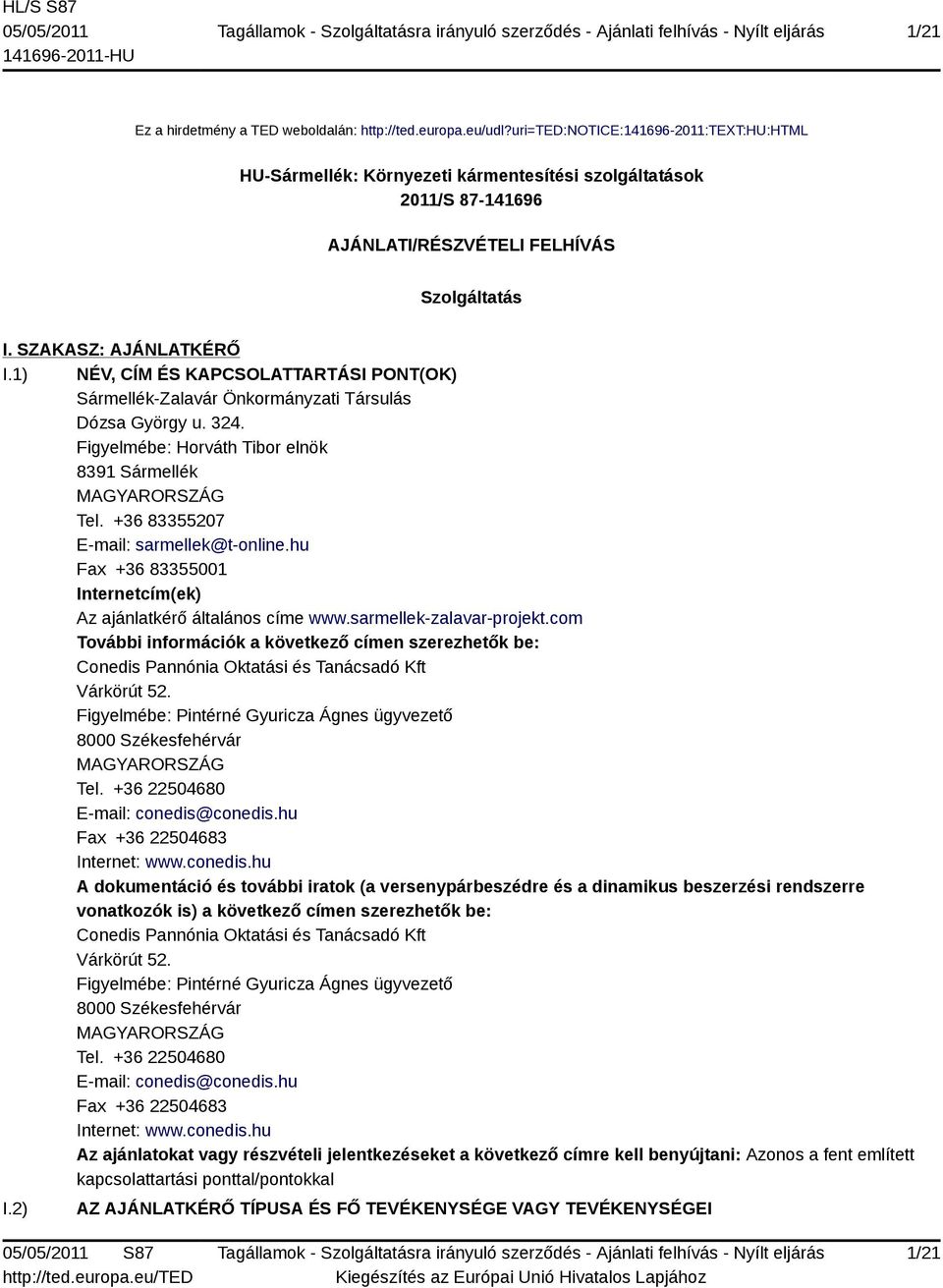 1) NÉV, CÍM ÉS KAPCSOLATTARTÁSI PONT(OK) Sármellék-Zalavár Önkormányzati Társulás Dózsa György u. 324. Figyelmébe: Horváth Tibor elnök 8391 Sármellék MAGYARORSZÁG Tel.