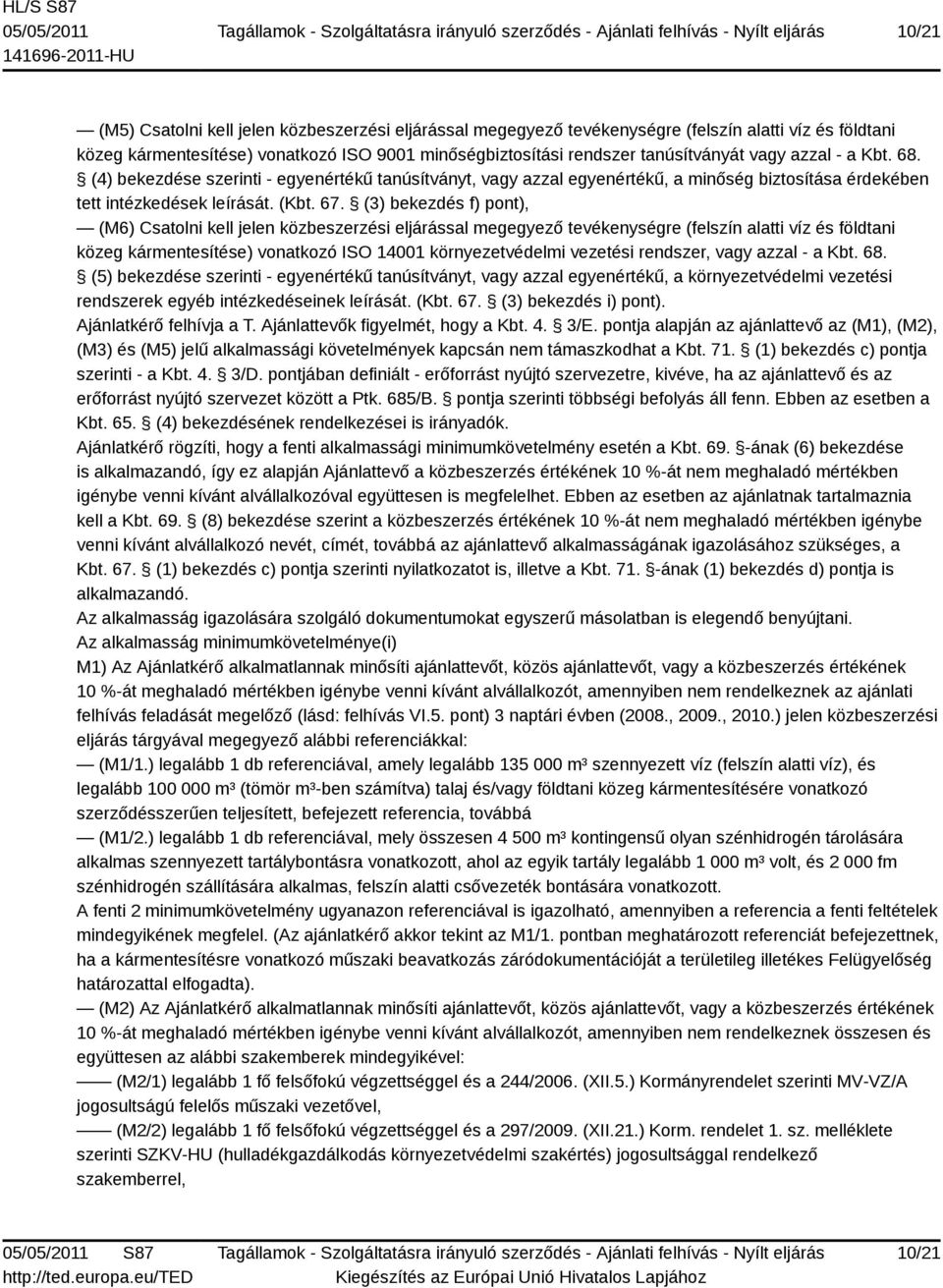 (3) bekezdés f) pont), (M6) Csatolni kell jelen közbeszerzési eljárással megegyező tevékenységre (felszín alatti víz és földtani közeg kármentesítése) vonatkozó ISO 14001 környezetvédelmi vezetési