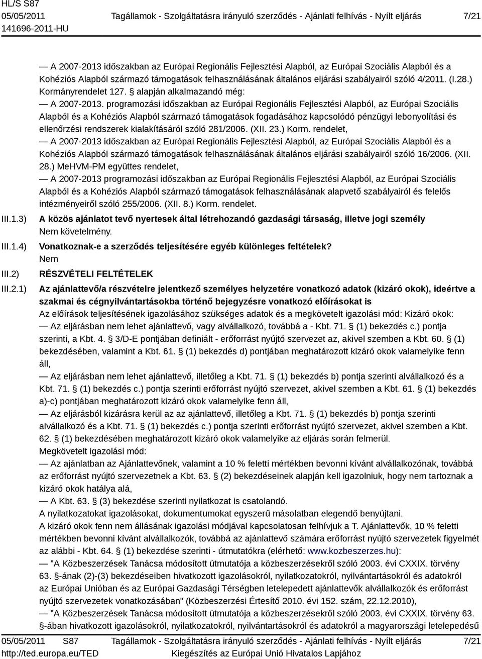 programozási időszakban az Európai Regionális Fejlesztési Alapból, az Európai Szociális Alapból és a Kohéziós Alapból származó támogatások fogadásához kapcsolódó pénzügyi lebonyolítási és ellenőrzési