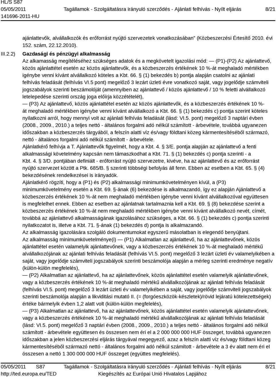 közbeszerzés értékének 10 %-át meghaladó mértékben igénybe venni kívánt alvállalkozó köteles a Kbt. 66. (1) bekezdés b) pontja alapján csatolni az ajánlati felhívás feladását (felhívás VI.