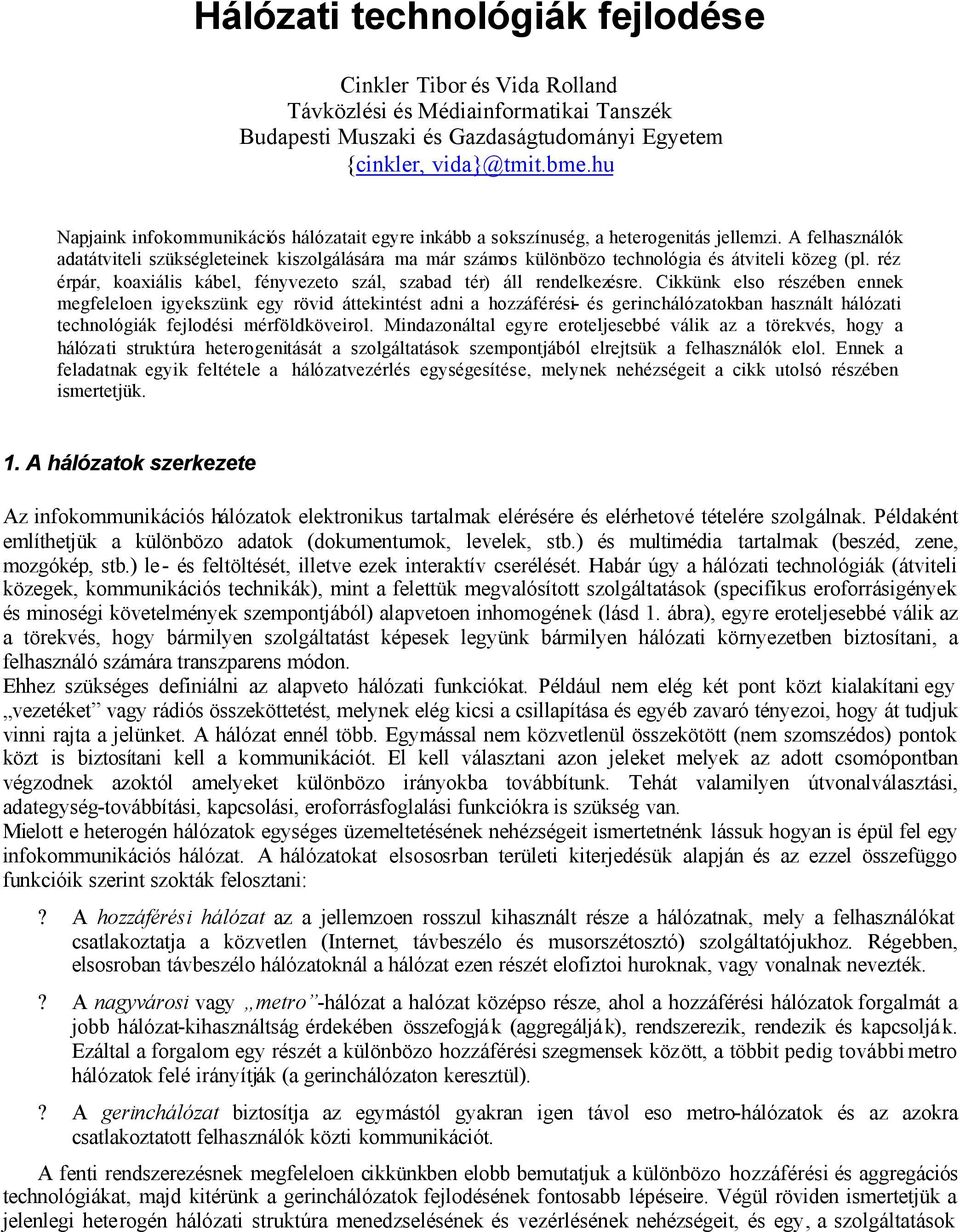 A felhasználók adatátviteli szükségleteinek kiszolgálására ma már számos különbözo technológia és átviteli közeg (pl. réz érpár, koaxiális kábel, fényvezeto szál, szabad tér) áll rendelkezésre.