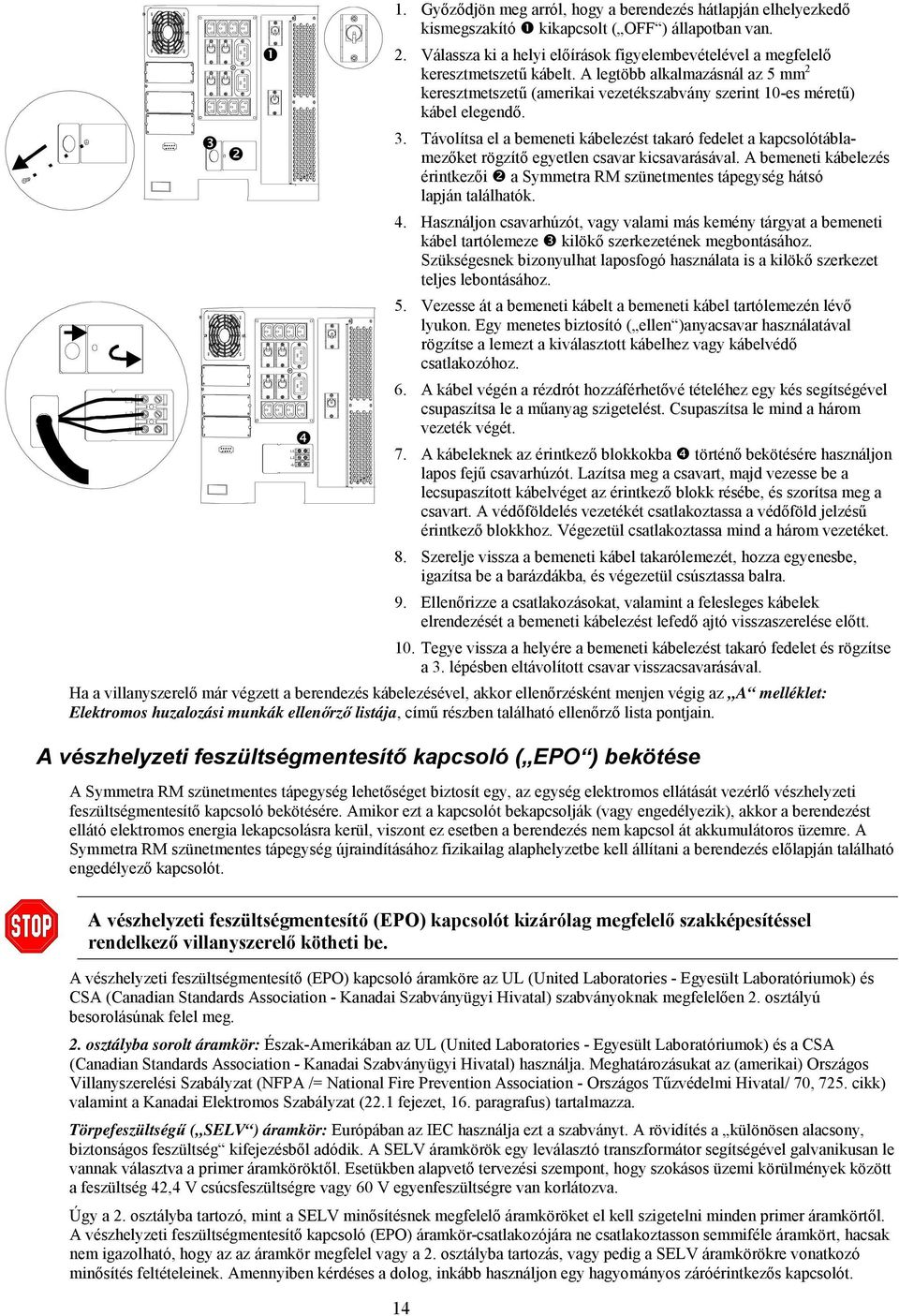 3. Távolítsa el a bemeneti kábelezést takaró fedelet a kapcsolótáblamezőket rögzítő egyetlen csavar kicsavarásával.