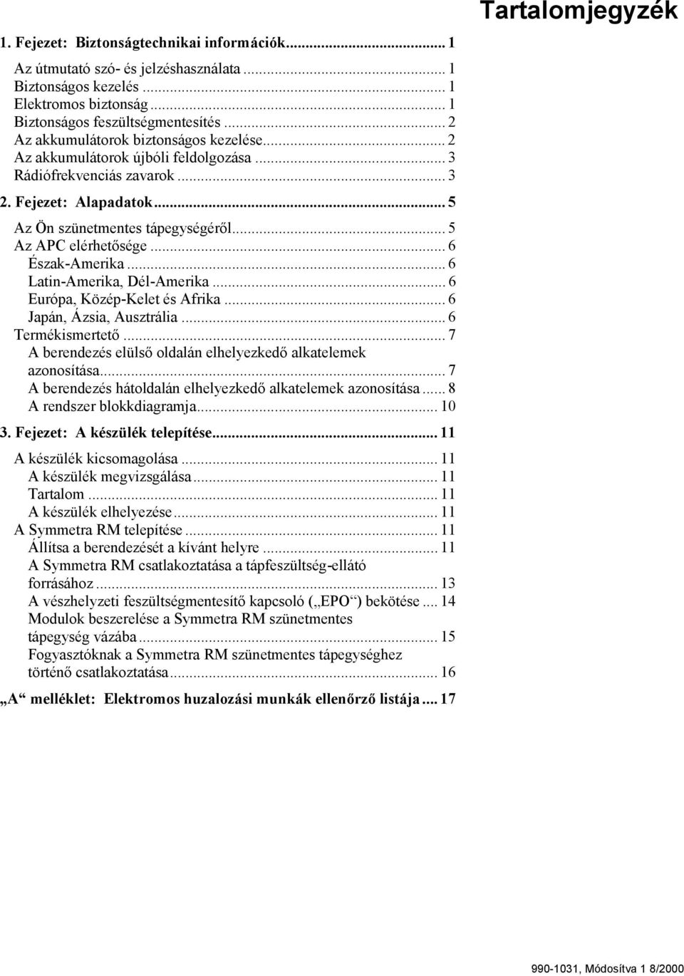 .. 5 Az APC elérhetősége... 6 Észak-Amerika... 6 Latin-Amerika, Dél-Amerika... 6 Európa, Közép-Kelet és Afrika... 6 Japán, Ázsia, Ausztrália... 6 Termékismertető.