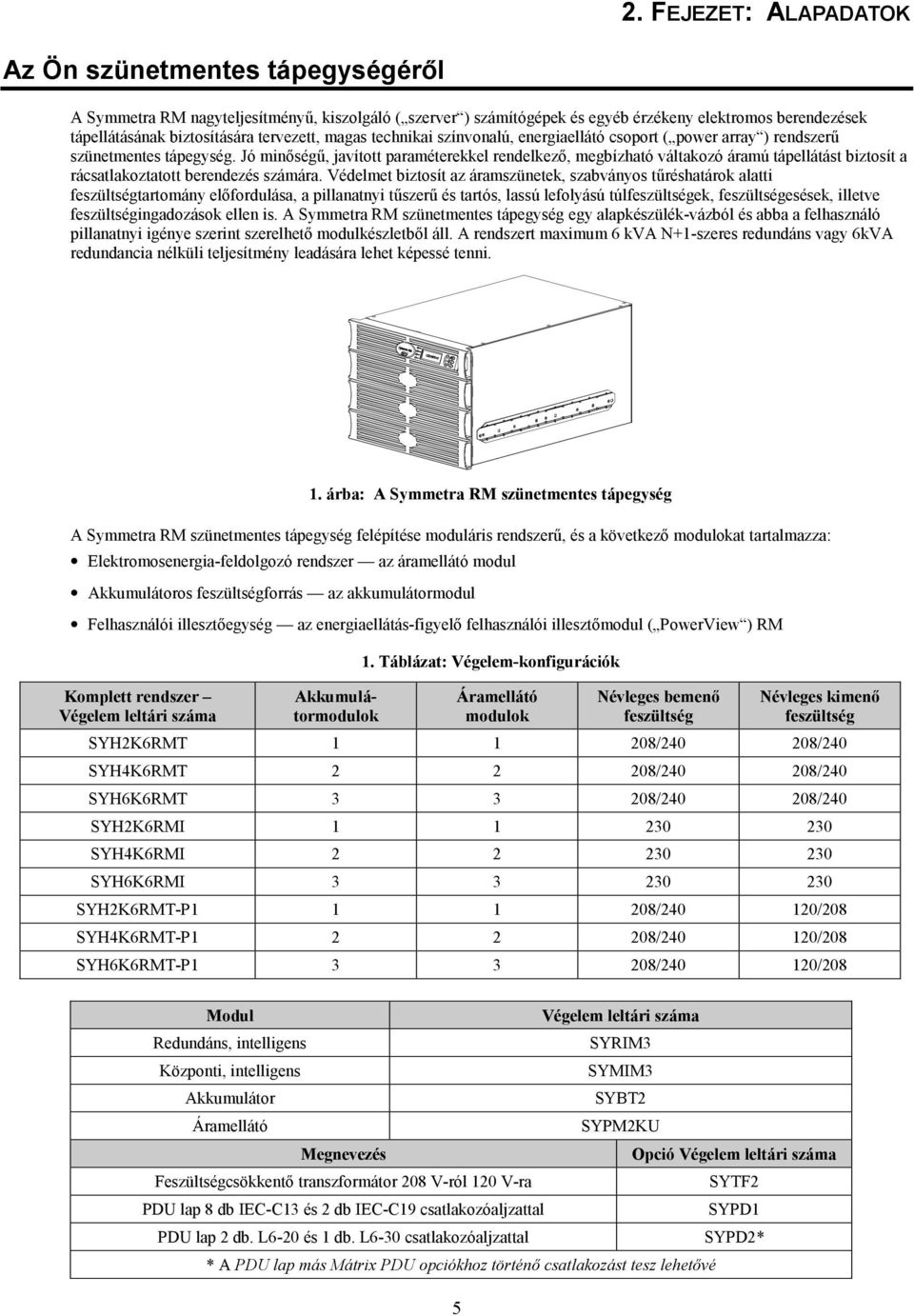 Jó minőségű, javított paraméterekkel rendelkező, megbízható váltakozó áramú tápellátást biztosít a rácsatlakoztatott berendezés számára.