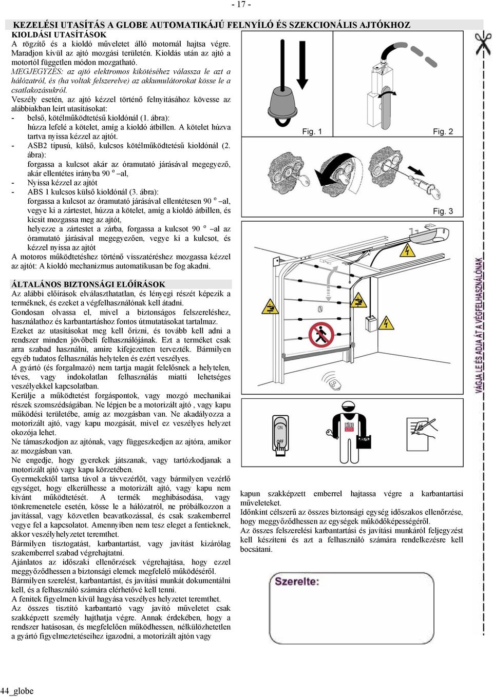 MEGJEGYZÉS: az ajtó elektromos kikötéséhez válassza le azt a hálózatról, és (ha voltak felszerelve) az akkumulátorokat kösse le a csatlakozásukról.