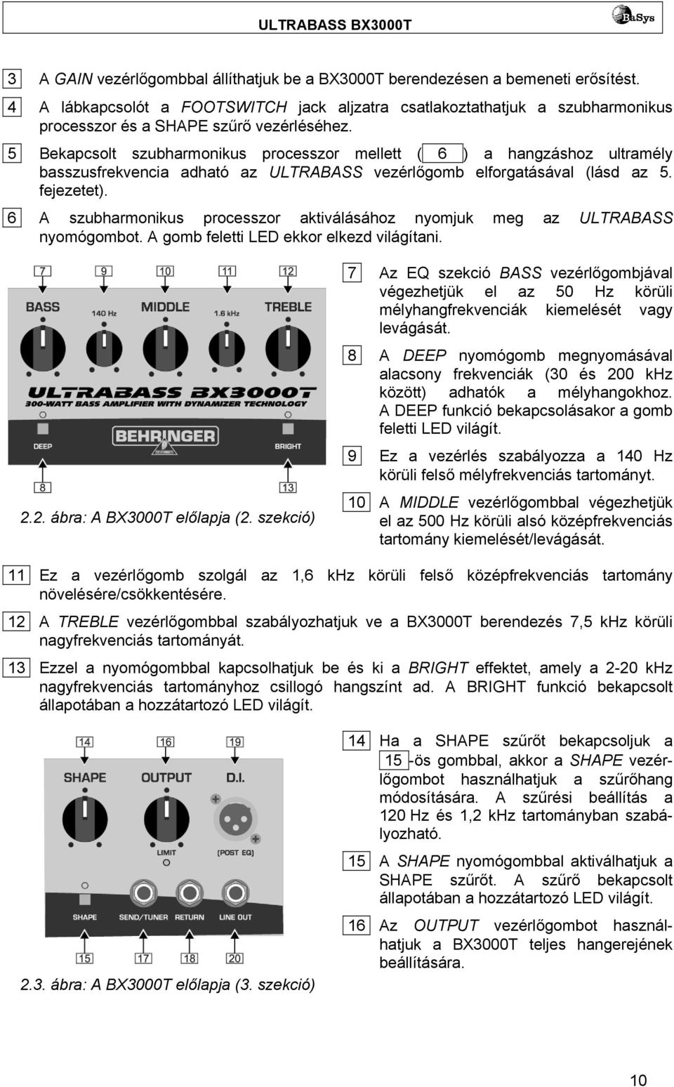 5 Bekapcsolt szubharmonikus processzor mellett ( 6 ) a hangzáshoz ultramély basszusfrekvencia adható az ULTRABASS vezérlőgomb elforgatásával (lásd az 5. fejezetet).