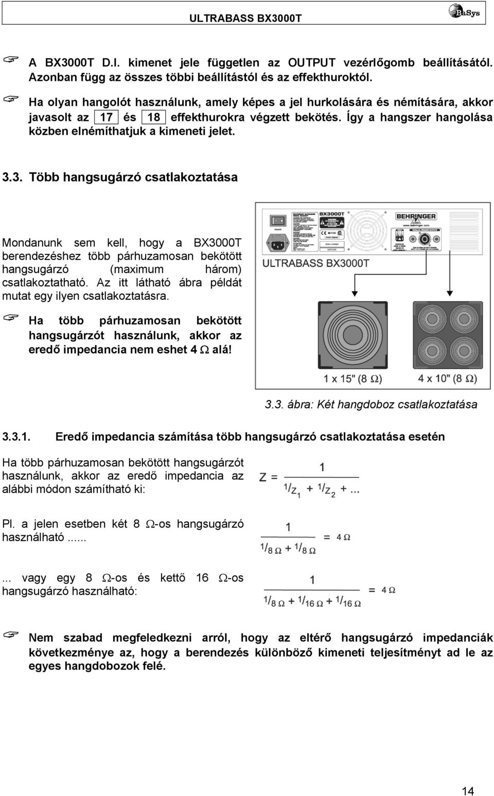 3. Több hangsugárzó csatlakoztatása Mondanunk sem kell, hogy a BX3000T berendezéshez több párhuzamosan bekötött hangsugárzó (maximum három) csatlakoztatható.