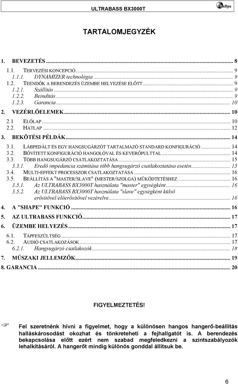 .. 14 3.3. TÖBB HANGSUGÁRZÓ CSATLAKOZTATÁSA... 15 3.3.1. Eredő impedancia számítása több hangsugárzó csatlakoztatása esetén... 15 3.4. MULTI-EFFEKT PROCESSZOR CSATLAKOZTATÁSA... 16 3.5. BEÁLLÍTÁS A "MASTER/SLAVE" (MESTER/SZOLGA) MŰKÖDTETÉSHEZ.