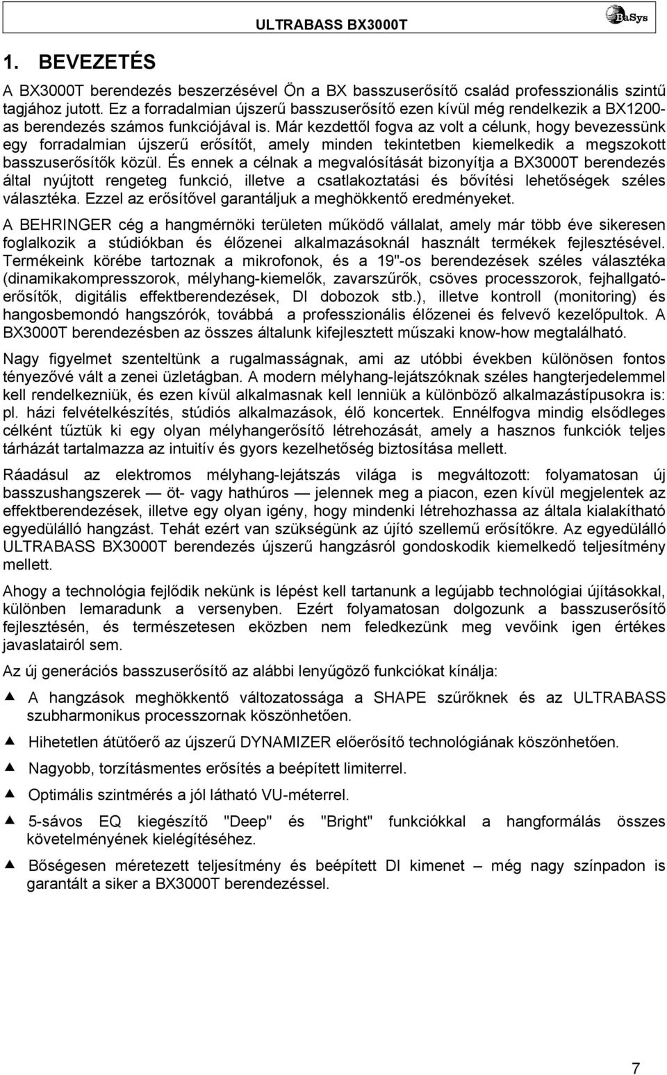 Már kezdettől fogva az volt a célunk, hogy bevezessünk egy forradalmian újszerű erősítőt, amely minden tekintetben kiemelkedik a megszokott basszuserősítők közül.