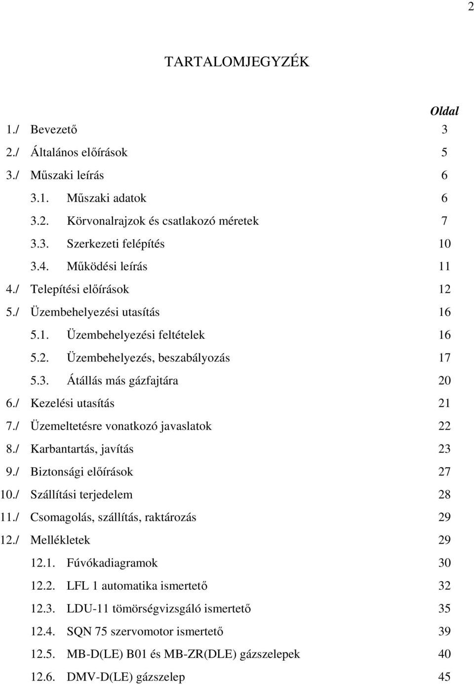 / Kezelési utasítás 21 7./ Üzemeltetésre vonatkozó javaslatok 22 8./ Karbantartás, javítás 23 9./ Biztonsági előírások 27 10./ Szállítási terjedelem 28 11./ Csomagolás, szállítás, raktározás 29 12.