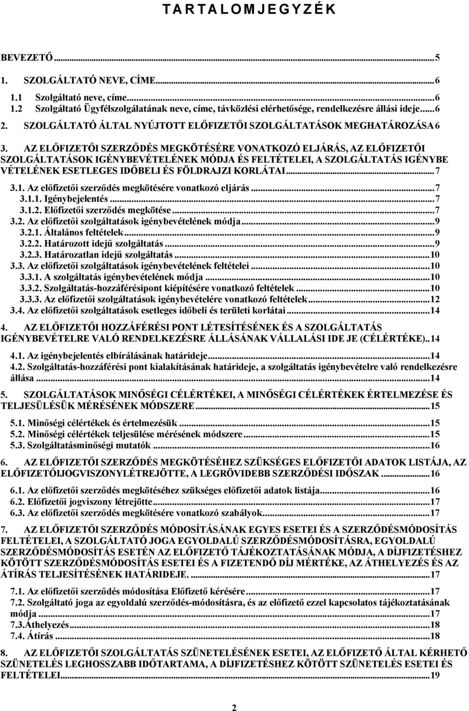 AZ ELŐFIZETŐI SZERZŐDÉS MEGKÖTÉSÉRE VONATKOZÓ ELJÁRÁS, AZ ELŐFIZETŐI SZOLGÁLTATÁSOK IGÉNYBEVÉTELÉNEK MÓDJA ÉS FELTÉTELEI, A SZOLGÁLTATÁS IGÉNYBE VÉTELÉNEK ESETLEGES IDŐBELI ÉS FÖLDRAJZI KORLÁTAI... 7 3.