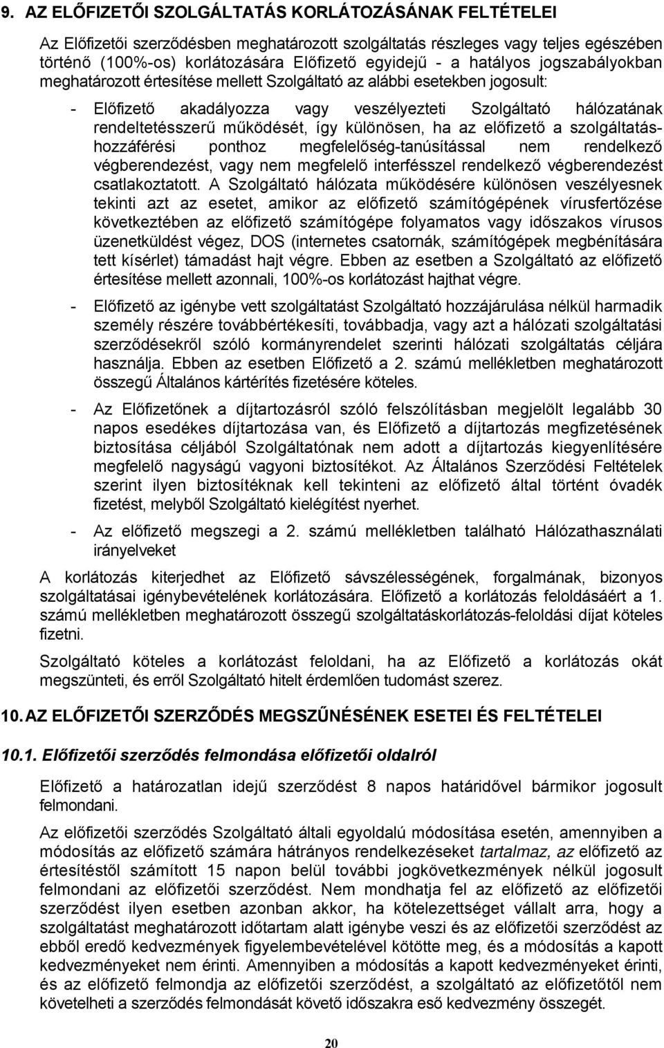 különösen, ha az előfizető a szolgáltatáshozzáférési ponthoz megfelelőség-tanúsítással nem rendelkező végberendezést, vagy nem megfelelő interfésszel rendelkező végberendezést csatlakoztatott.