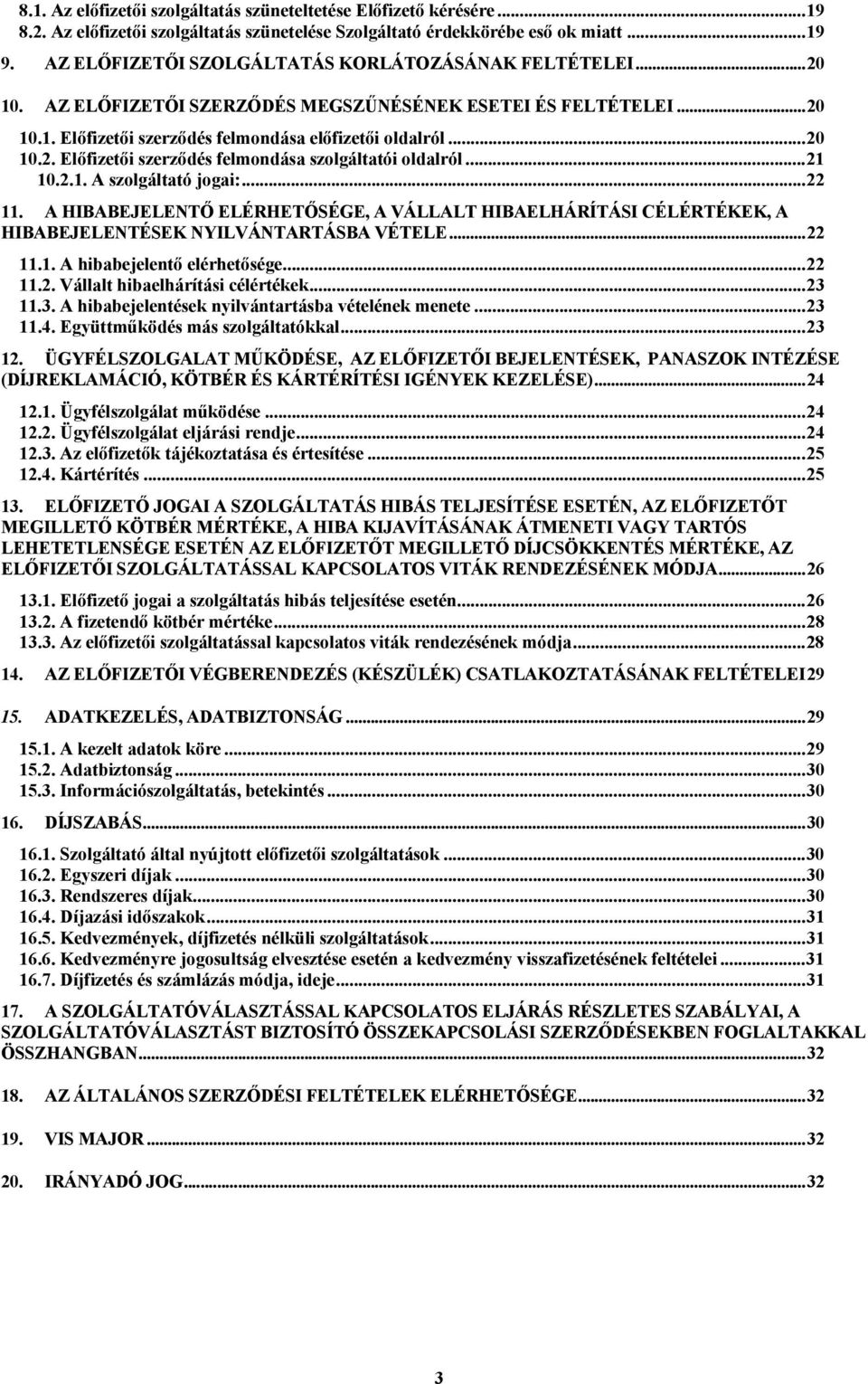 .. 21 10.2.1. A szolgáltató jogai:... 22 11. A HIBABEJELENTŐ ELÉRHETŐSÉGE, A VÁLLALT HIBAELHÁRÍTÁSI CÉLÉRTÉKEK, A HIBABEJELENTÉSEK NYILVÁNTARTÁSBA VÉTELE... 22 11.1. A hibabejelentő elérhetősége.