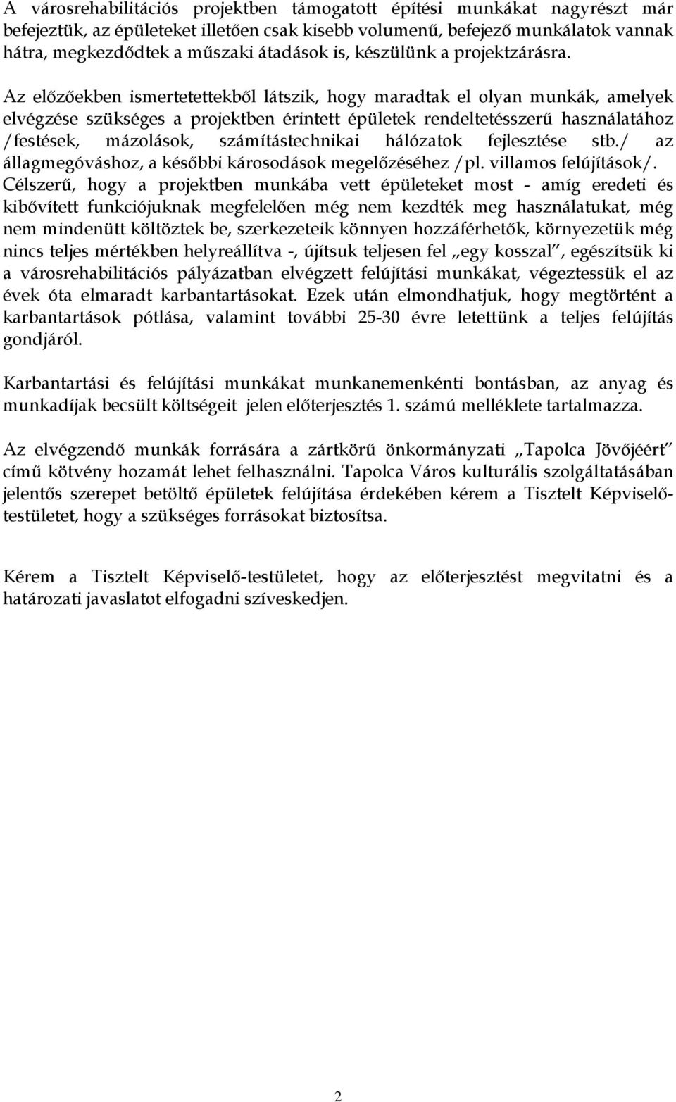 Az előzőekben ismertetettekből látszik, hogy maradtak el olyan munkák, amelyek elvégzése szükséges a projektben érintett épületek rendeltetésszerű használatához /festések, mázolások,