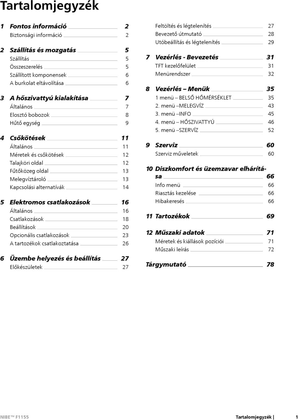 Opcionális csatlakozások A tartozékok csatlakoztatása 6 Üzem helyezés és állítás Előkészületek 2 2 5 5 5 6 6 7 7 8 9 11 11 12 12 13 13 14 16 16 18 20 23 26 27 27 Feltöltés és légtelenítés Bevezető