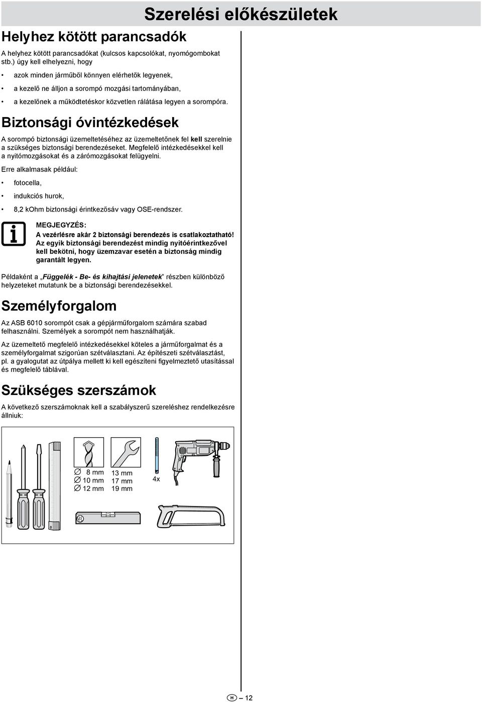 Biztonsági óvintézkedések A sorompó biztonsági üzemeltetéséhez az üzemeltetőnek fel kell szerelnie a szükséges biztonsági berendezéseket.