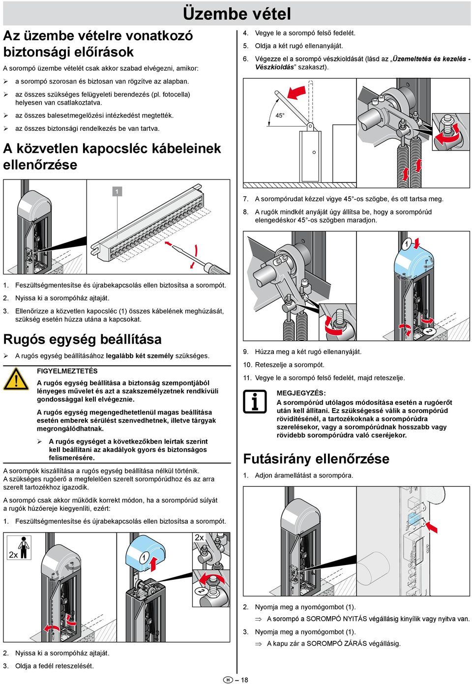 A sorompó üzembe vételét csak akkor szabad elvégezni, amikor: ¾¾ a sorompó szorosan és biztosan van rögzítve az alapban. ¾¾ az összes szükséges felügyeleti berendezés (pl.