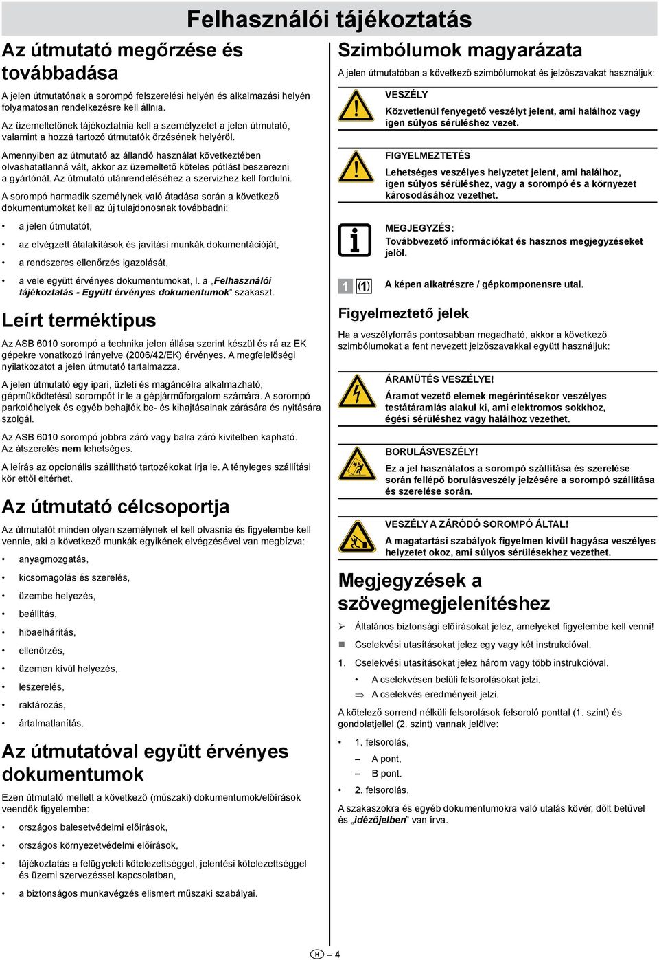 Felhasználói tájékoztatás Szimbólumok magyarázata A jelen útmutatóban a következő szimbólumokat és jelzőszavakat használjuk: Veszély Közvetlenül fenyegető veszélyt jelent, ami halálhoz vagy igen