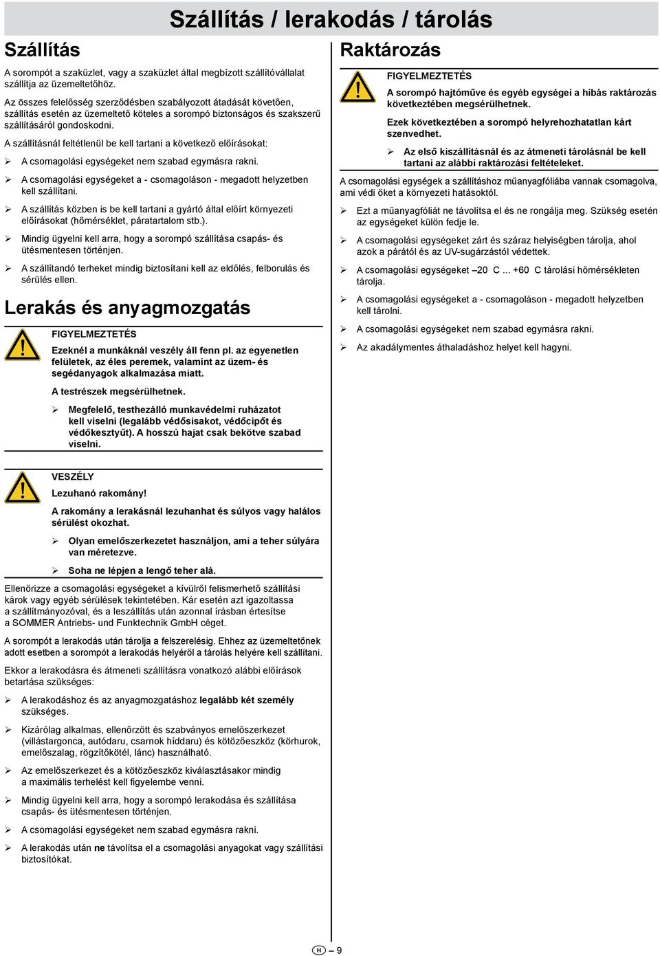 A szállításnál feltétlenül be kell tartani a következő előírásokat: ¾ A csomagolási egységeket nem szabad egymásra rakni.